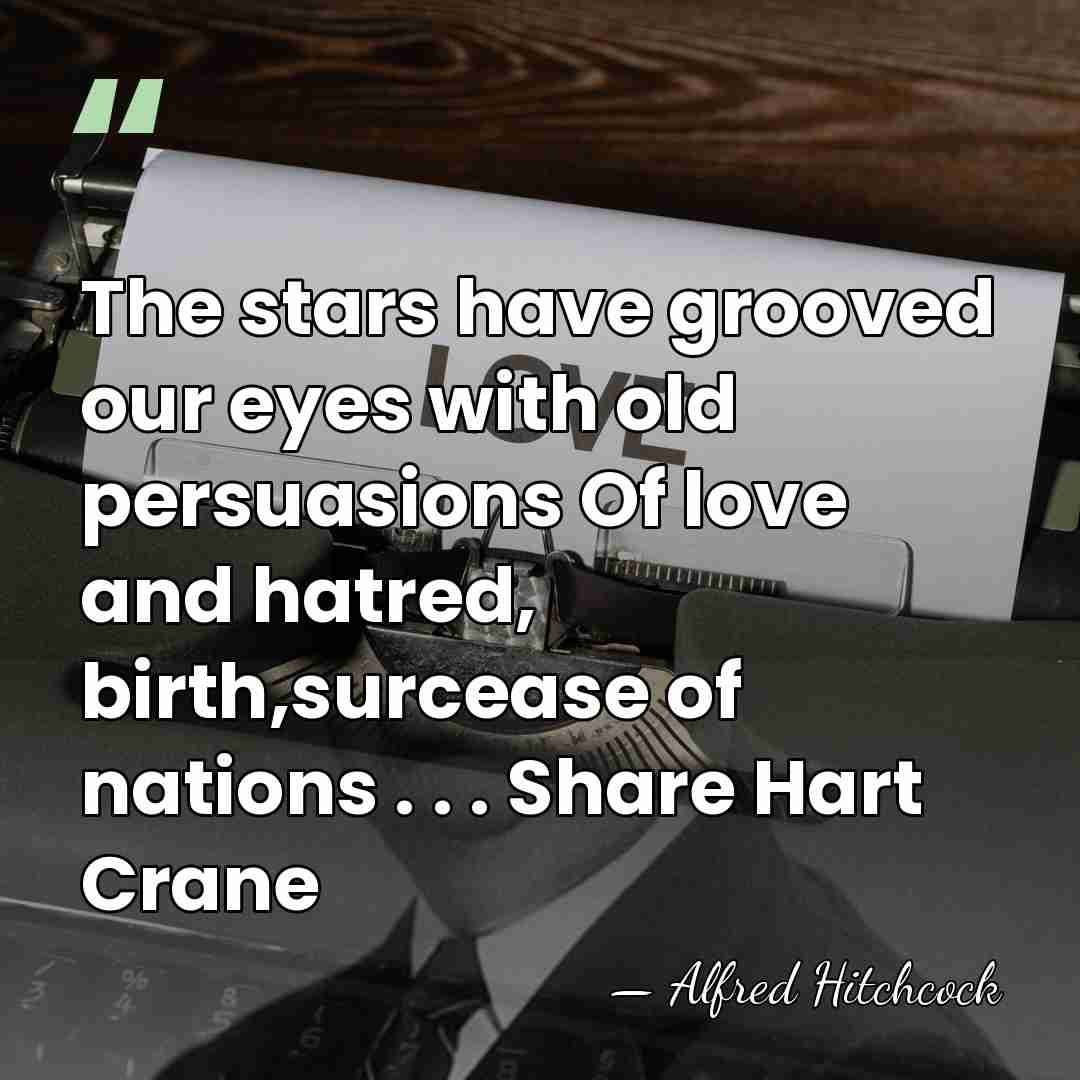 The stars have grooved our eyes with old persuasions Of love and&hellip; - Alfred Hitchcock