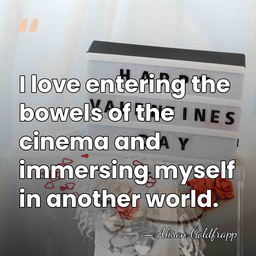 I love entering the bowels of the cinema and immersing myself in&hellip; - Alison Goldfrapp