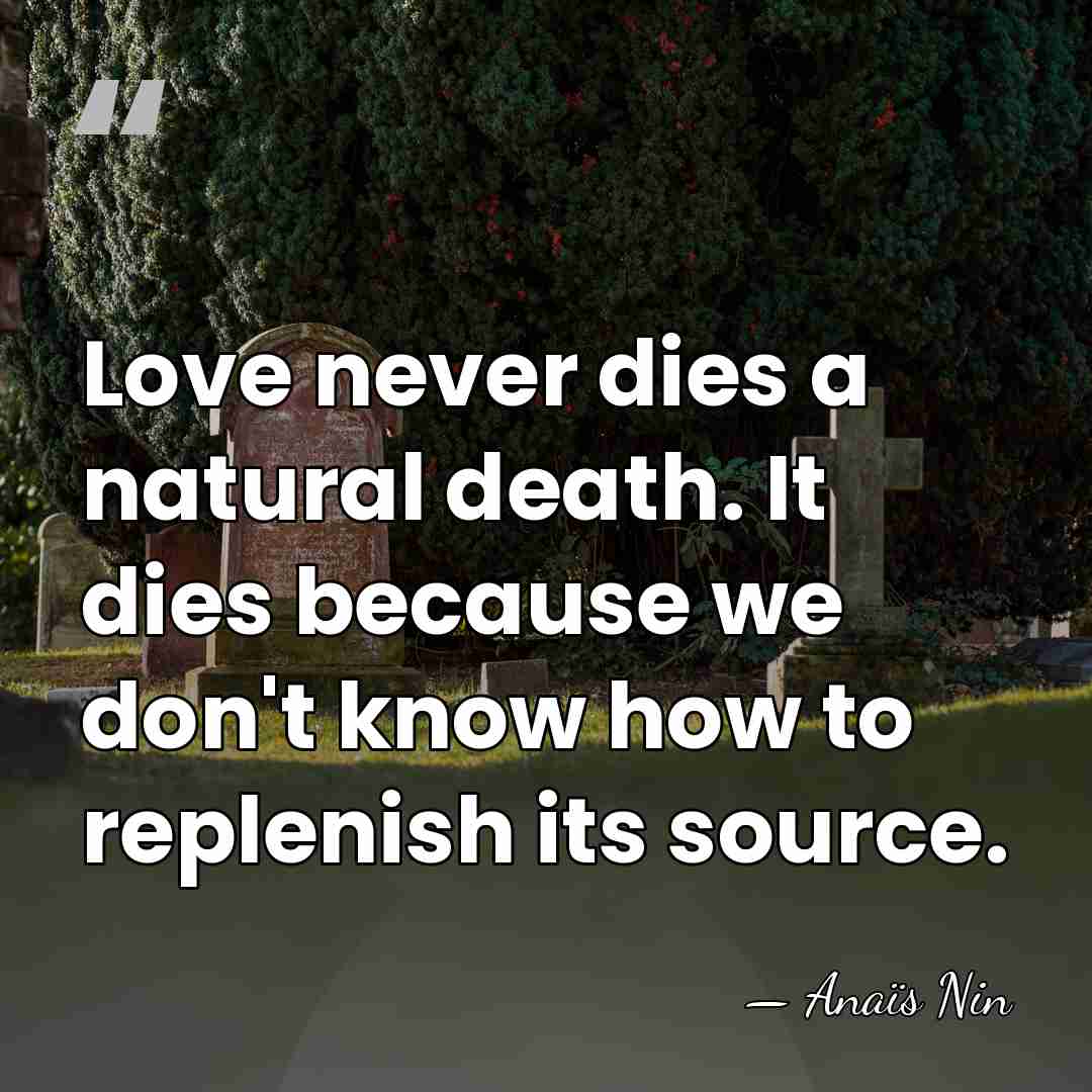 Love never dies a natural death. It dies because we don't know&hellip; - Anais Nin