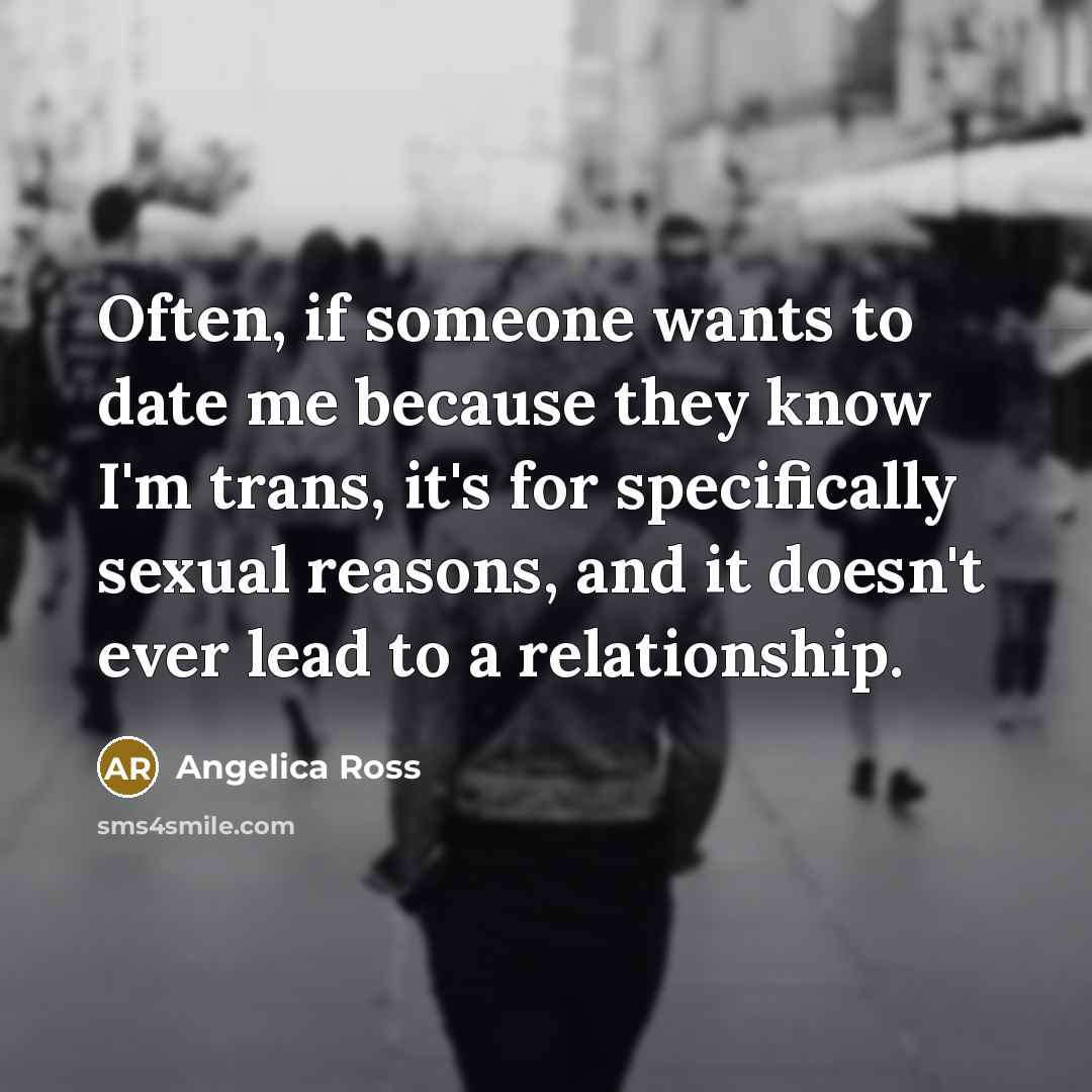 “Often, if someone wants to date me because they know…” quote by Angelica Ross