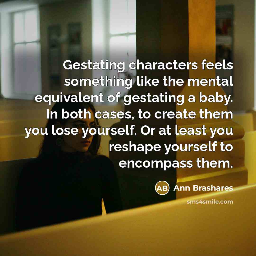 “Gestating characters feels something like the mental equivalent of gestating…” quote by Ann Brashares