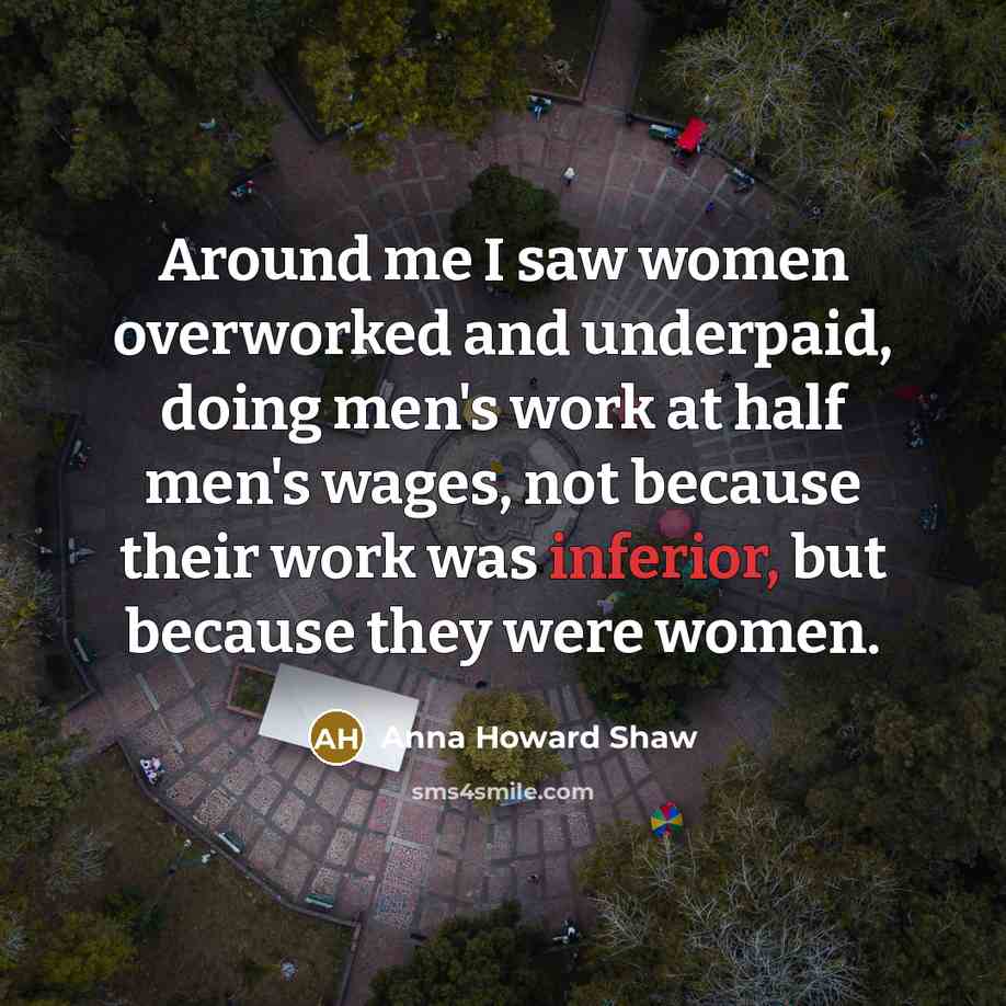 “Around me I saw women overworked and underpaid, doing men's…” quote by Anna Howard Shaw