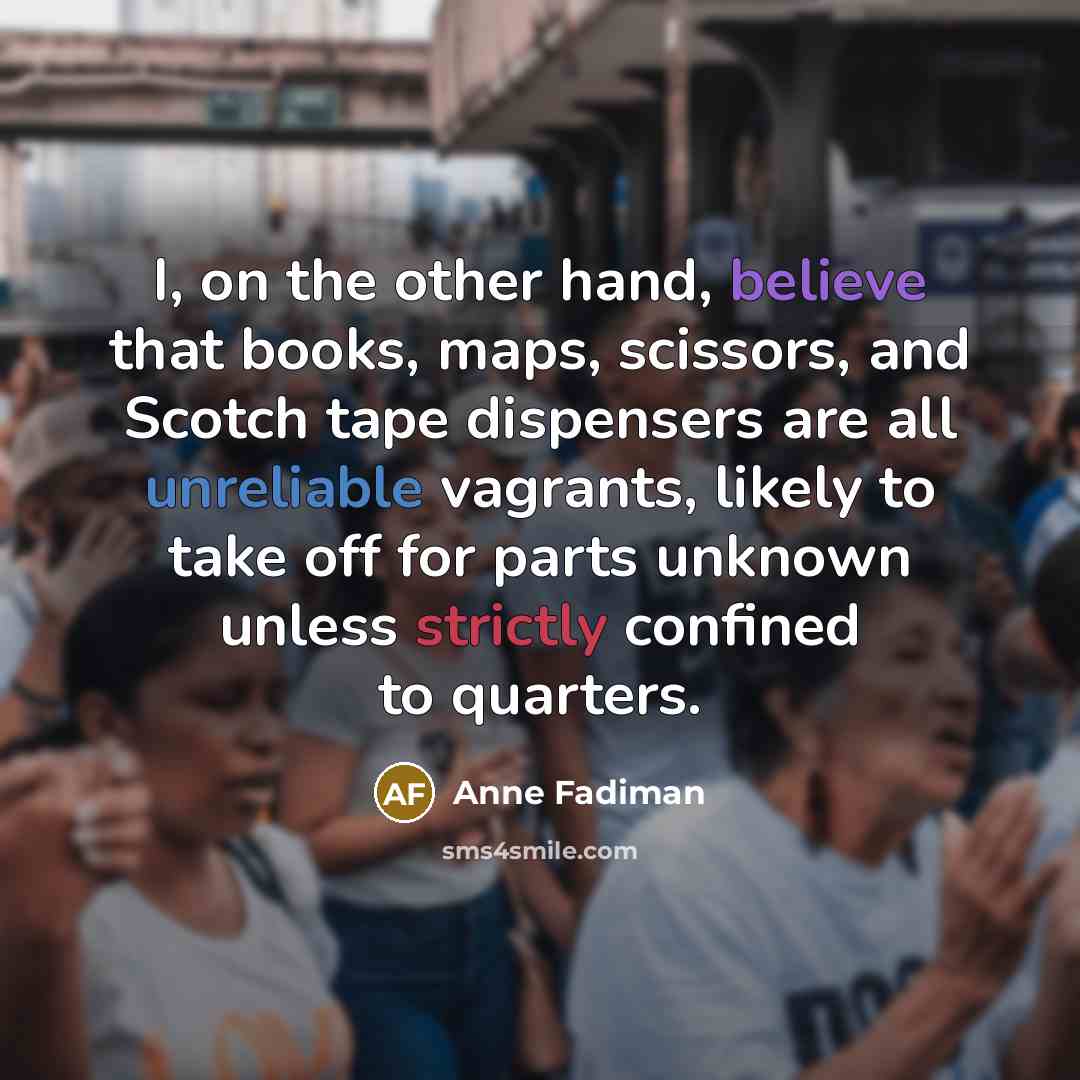 “I, on the other hand, believe that books, maps, scissors,…” quote by Anne Fadiman