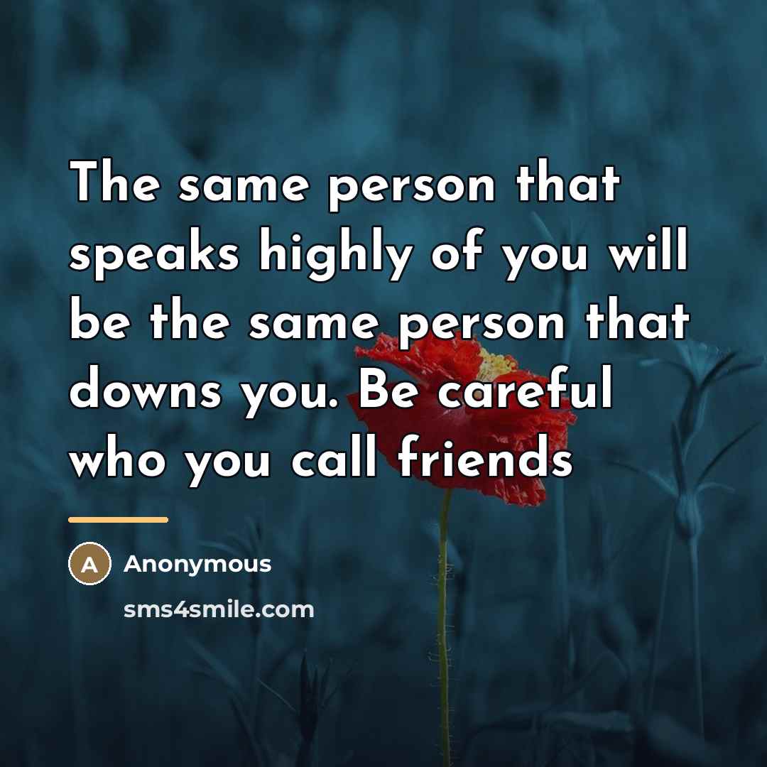 “The same person that speaks highly of you will be…” quote by Anonymous