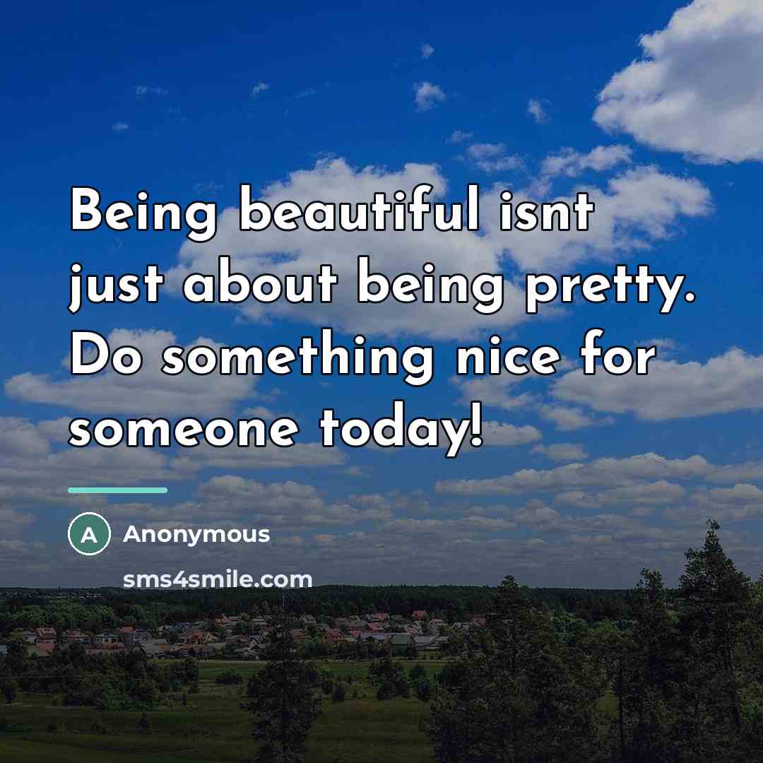 “Being beautiful isnt just about being pretty. Do something nice…” quote by Anonymous
