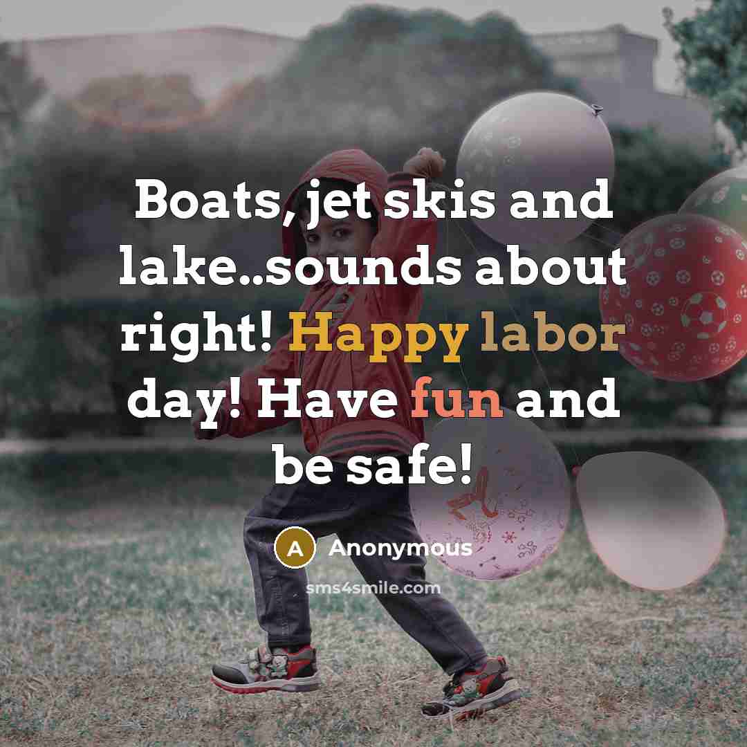 “Boats, jet skis and lake..sounds about right! Happy labor day! Have fun and be safe!” quote by Anonymous