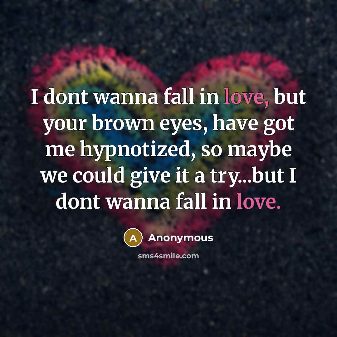 “I dont wanna fall in love, but your brown eyes,…” quote by Anonymous