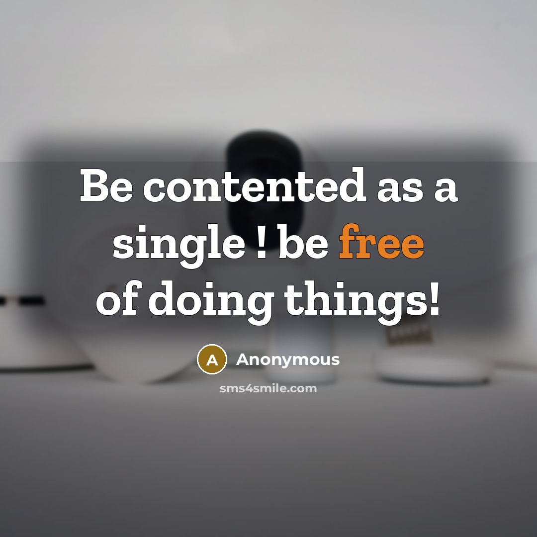 “Be contented as a single ! be free of doing things!” quote by Anonymous