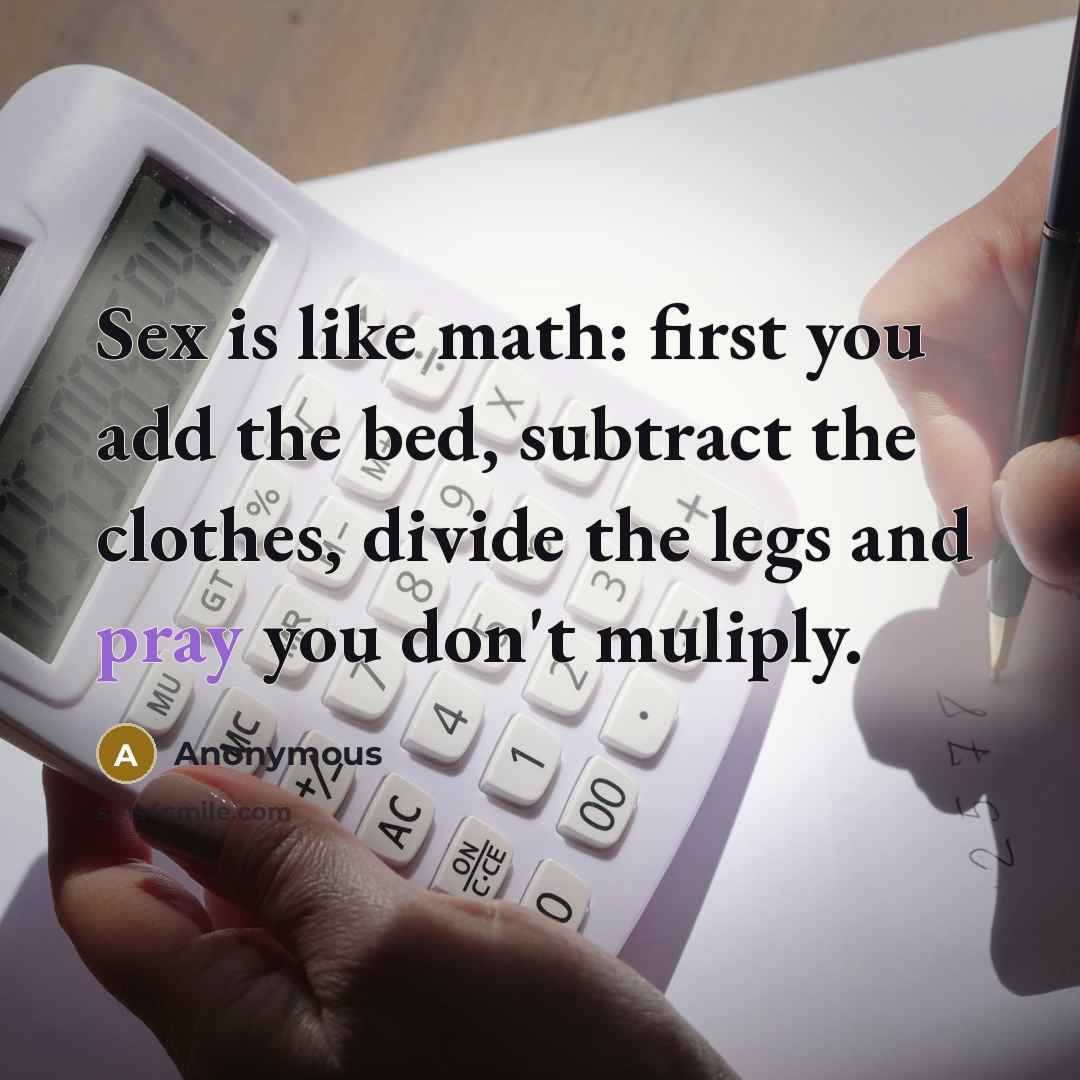 “Sex is like math: first you add the bed, subtract…” quote by Anonymous