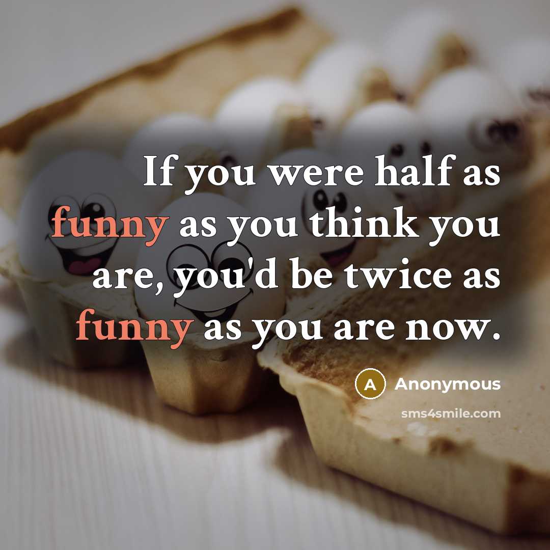 “If you were half as funny as you think you…” quote by Anonymous