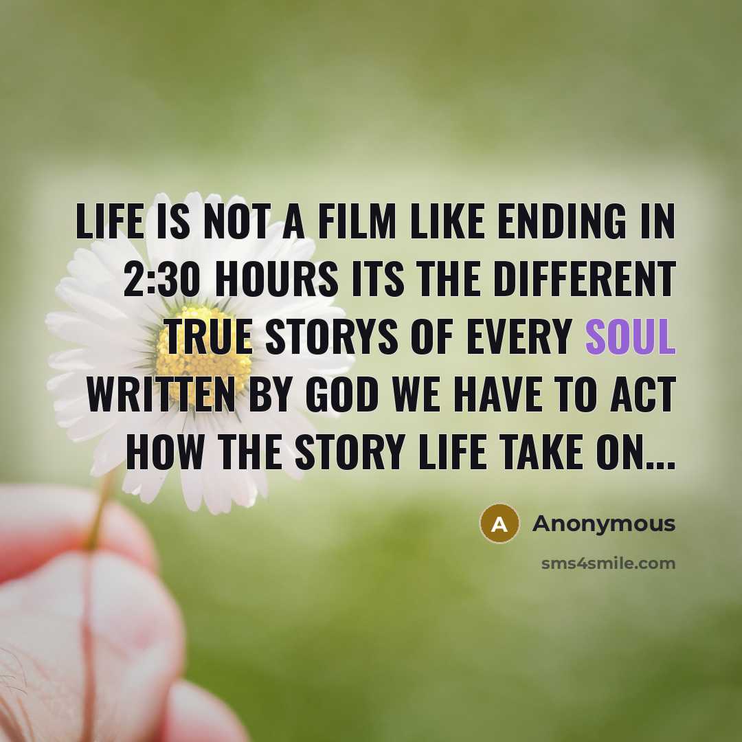 “Life is not a film like ending in 2:30 hours its the different true storys of every soul written by God we have to act how the story life take on...” quote by Anonymous