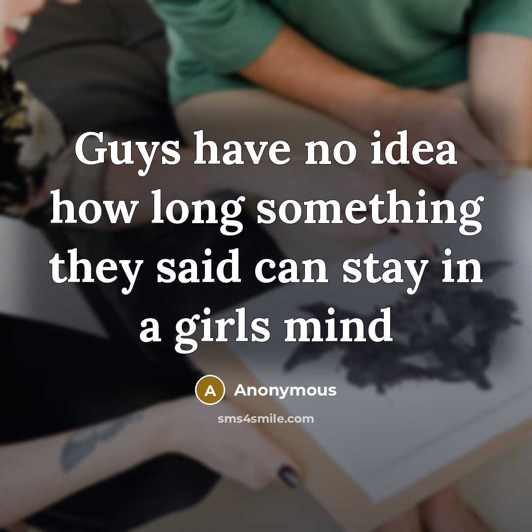 “Guys have no idea how long something they said can…” quote by Anonymous