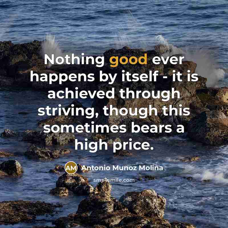 “Nothing good ever happens by itself - it is achieved…” quote by Antonio Munoz Molina