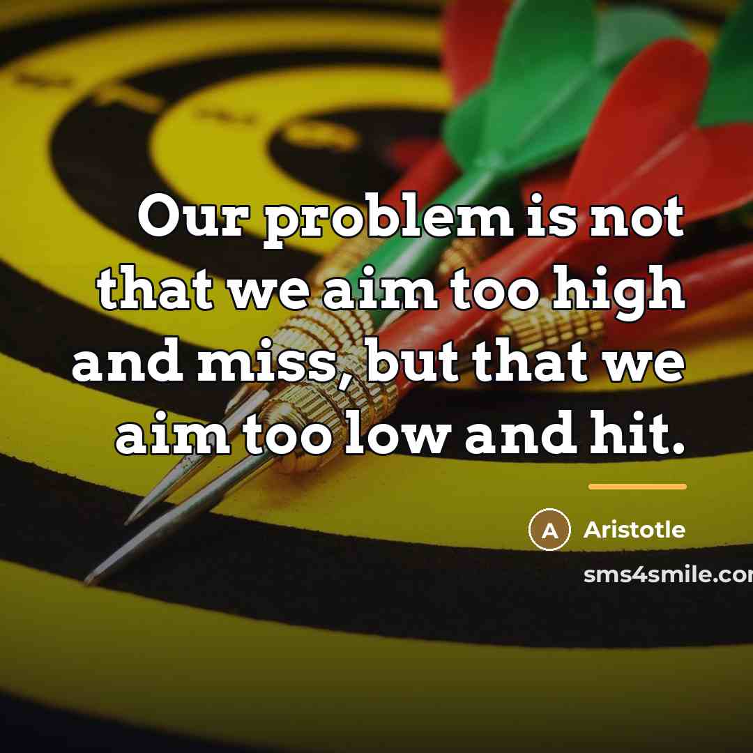 “Our problem is not that we aim too high and…” quote by Aristotle