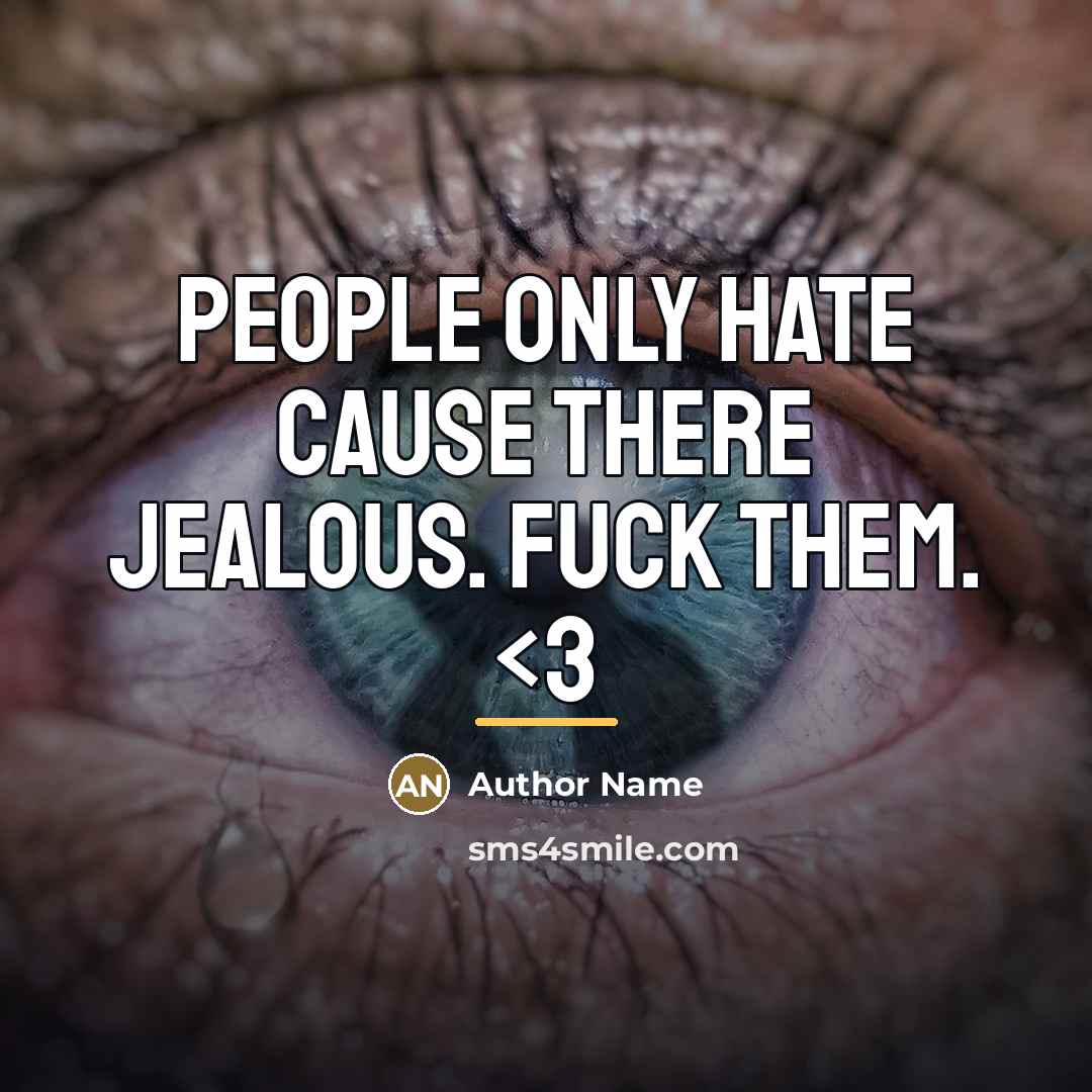 “People only hate cause there jealous. Fuck them.…” quote by Author Name