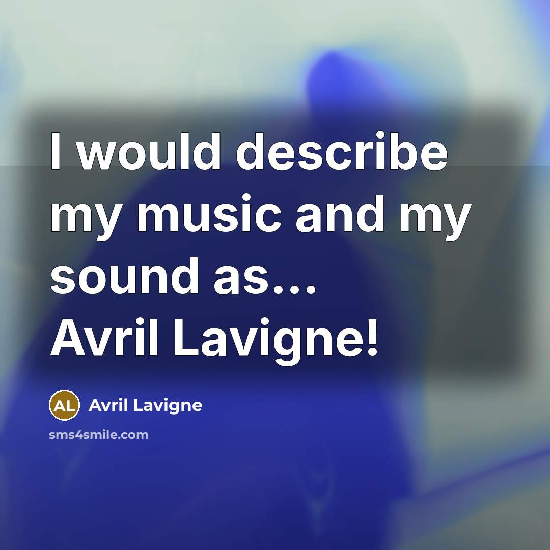 “I would describe my music and my sound as… Avril…” quote by Avril Lavigne