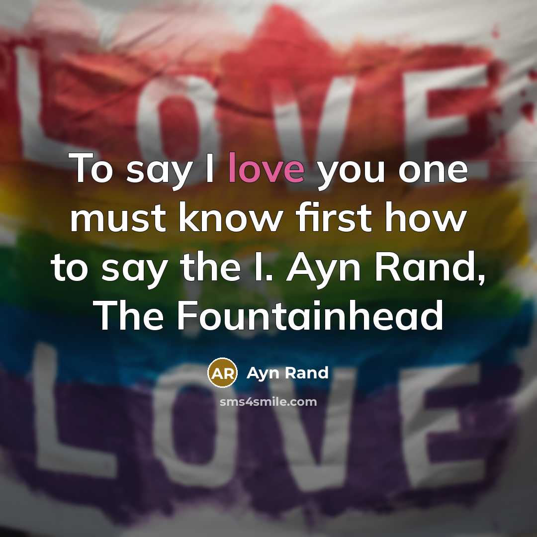 “To say I love you one must know first how…” quote by Ayn Rand