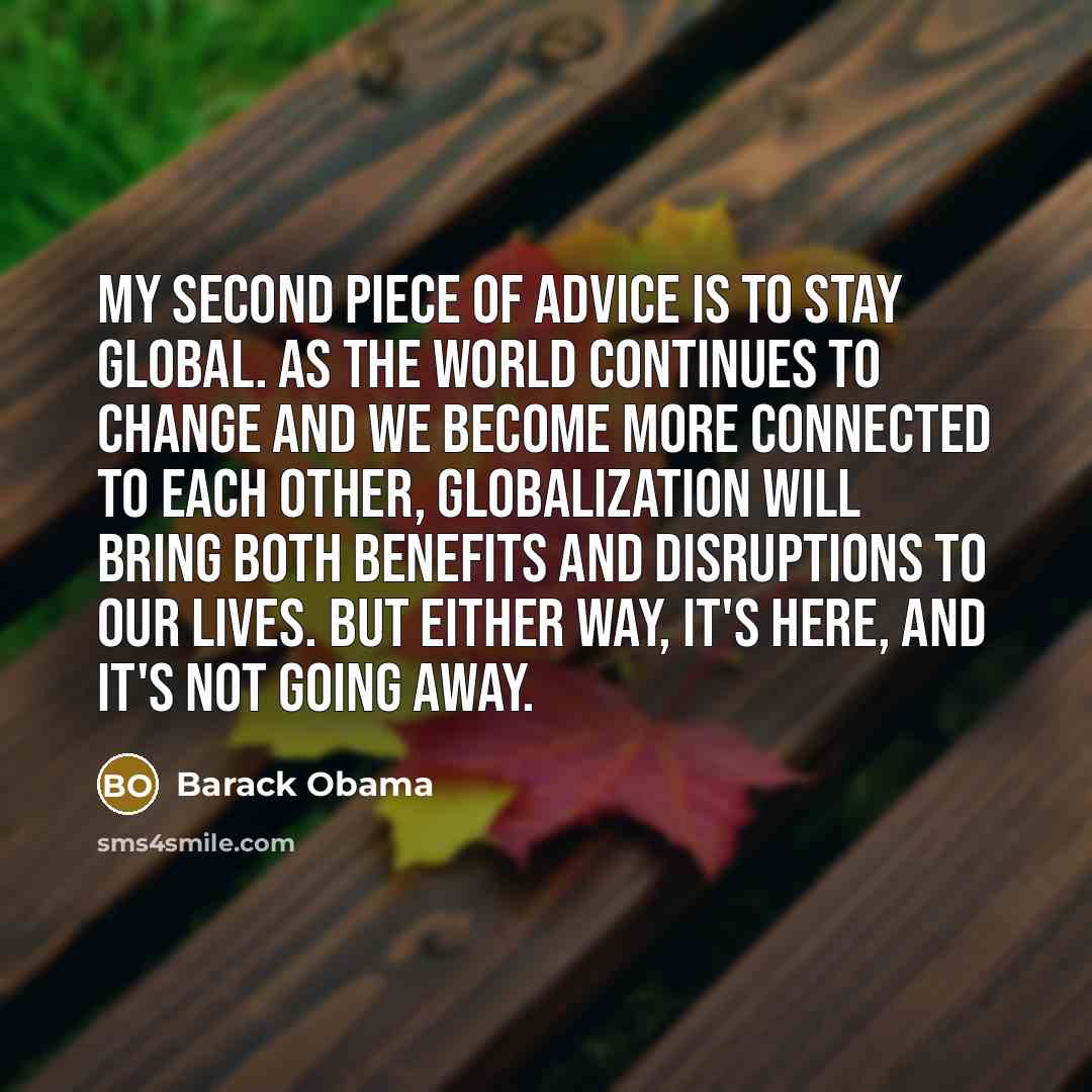 “My second piece of advice is to stay global. As…” quote by Barack Obama
