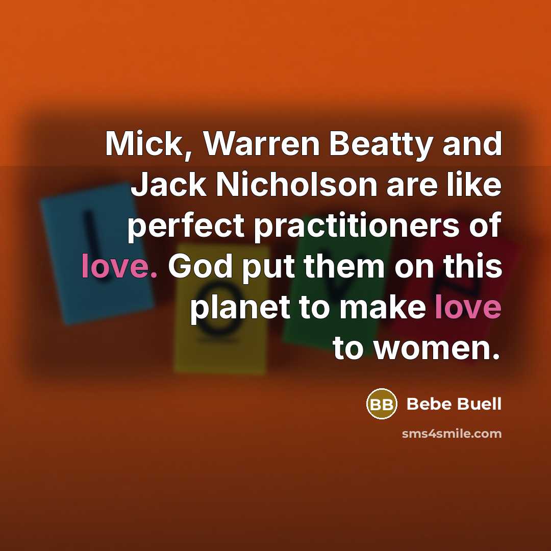 “Mick, Warren Beatty and Jack Nicholson are like perfect practitioners…” quote by Bebe Buell