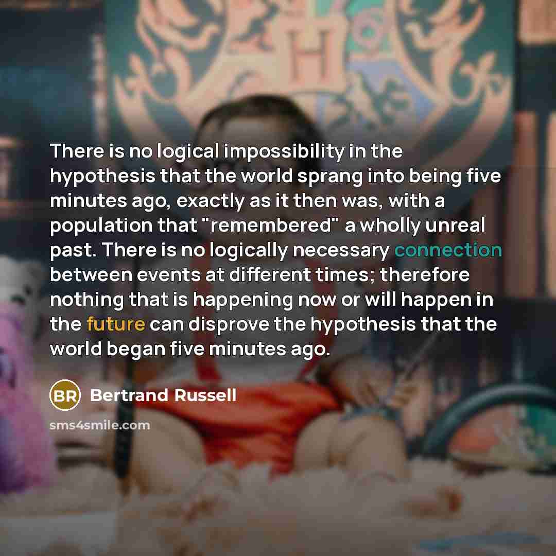 “There is no logical impossibility in the hypothesis that the…” quote by Bertrand Russell