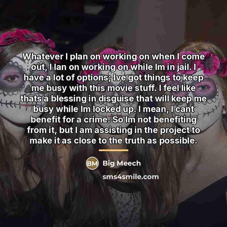“Whatever I plan on working on when I come out,…” quote by Big Meech