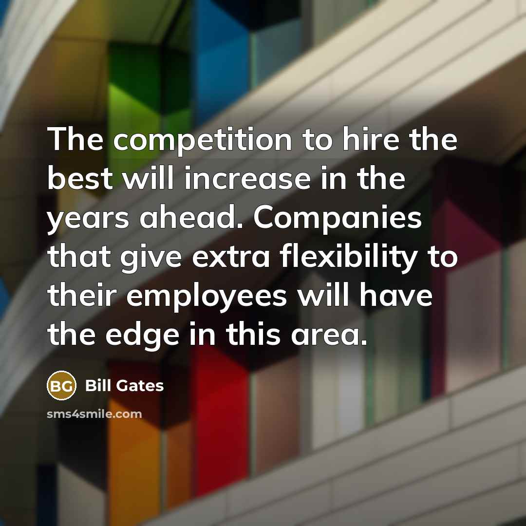 “The competition to hire the best will increase in the…” quote by Bill Gates