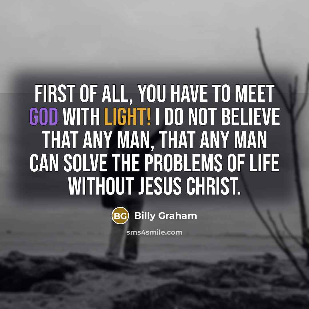 “First of all, you have to meet God with light!…” quote by Billy Graham
