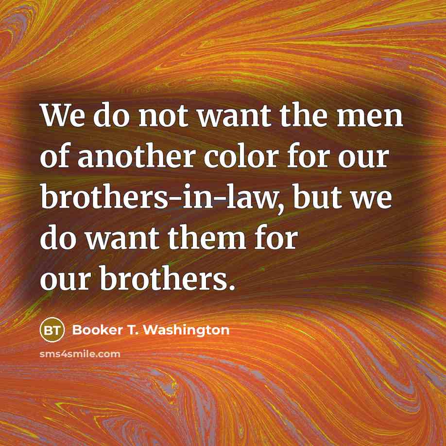 “We do not want the men of another color for…” quote by Booker T. Washington