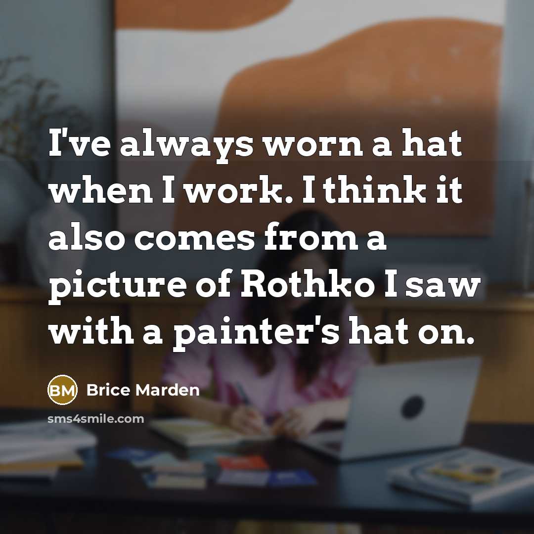 “I've always worn a hat when I work. I think…” quote by Brice Marden