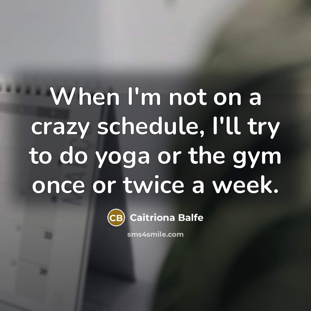 “When I'm not on a crazy schedule, I'll try to…” quote by Caitriona Balfe