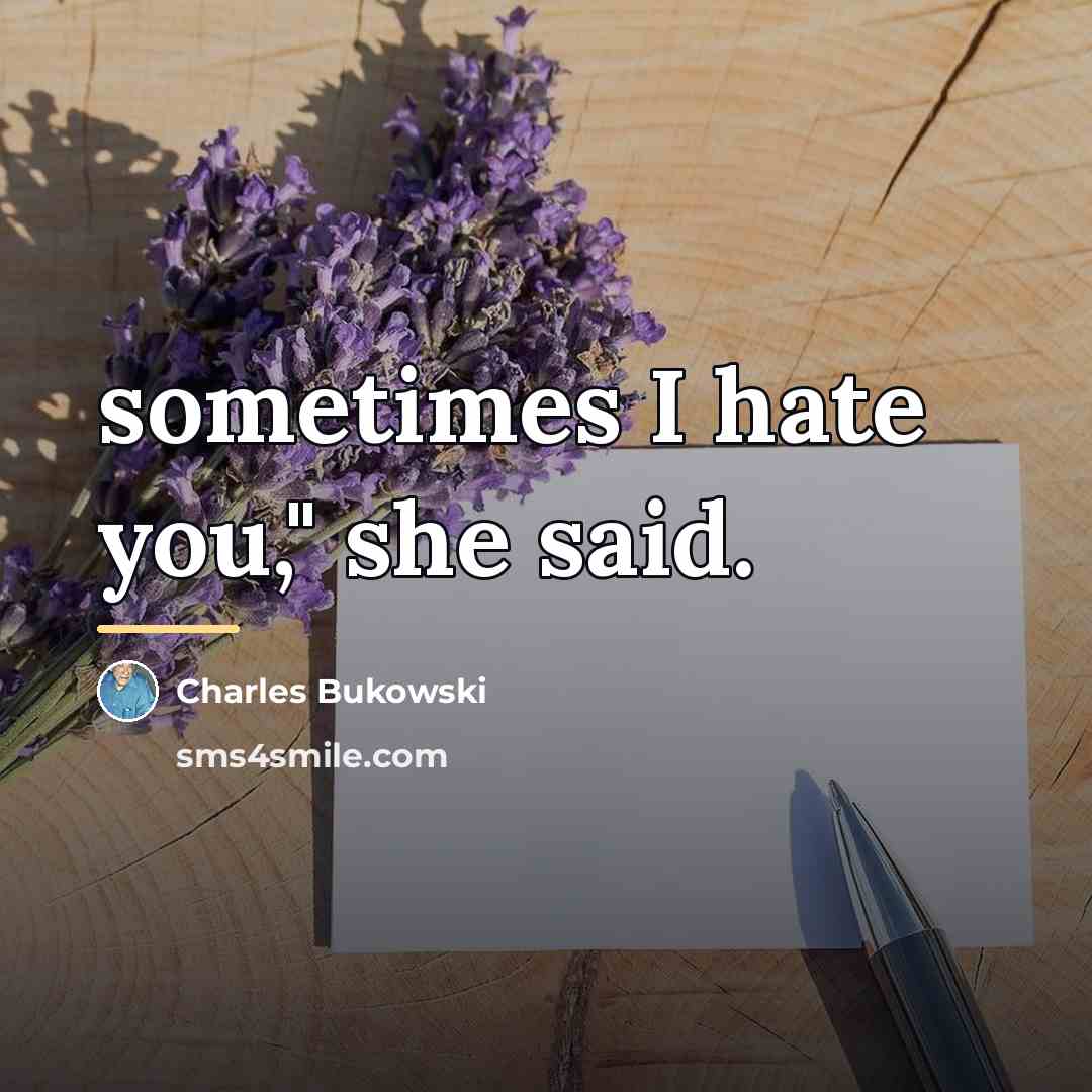 “sometimes I hate you," she said.…” quote by Charles Bukowski