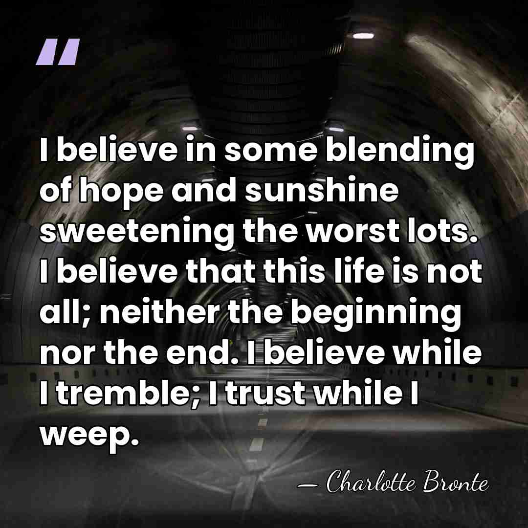 I believe in some blending of hope and sunshine sweetening the worst&hellip; - Charlotte Bronte