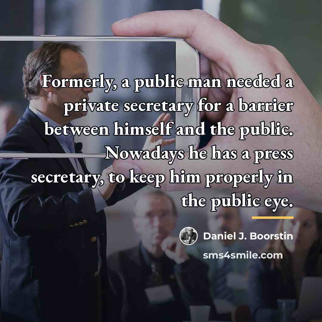 “Formerly, a public man needed a private secretary for a…” quote by Daniel J. Boorstin