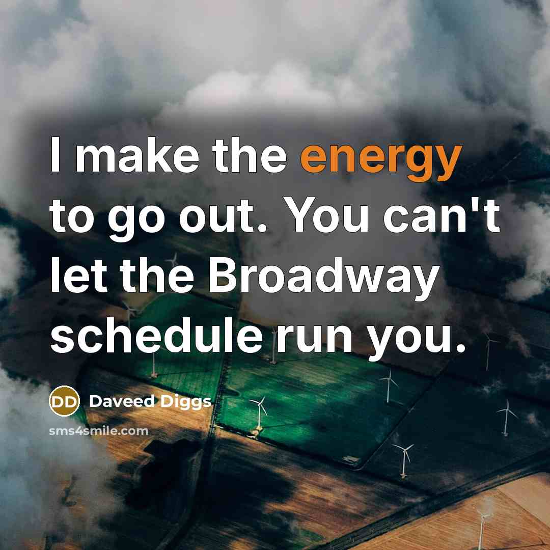 “I make the energy to go out. You can't let…” quote by Daveed Diggs