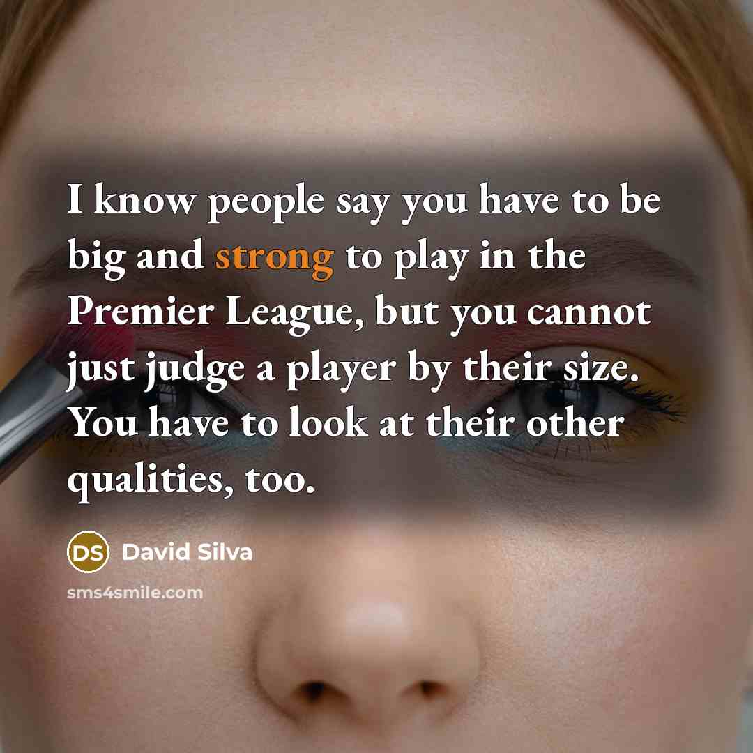 “I know people say you have to be big and…” quote by David Silva