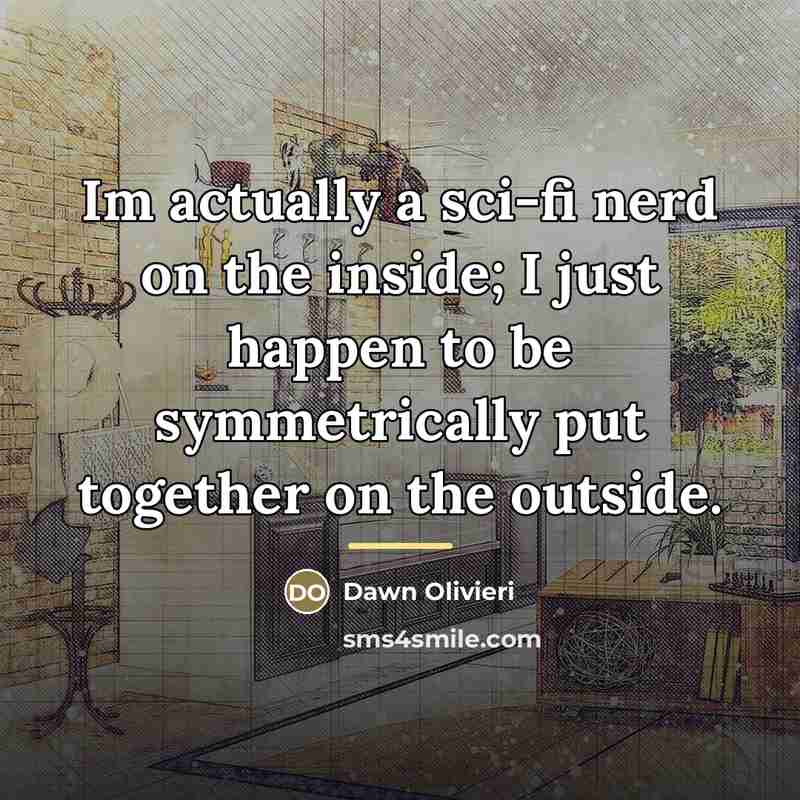 “Im actually a sci-fi nerd on the inside; I just…” quote by Dawn Olivieri