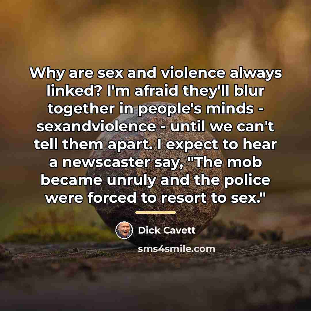 “Why are sex and violence always linked? I'm afraid they'll…” quote by Dick Cavett