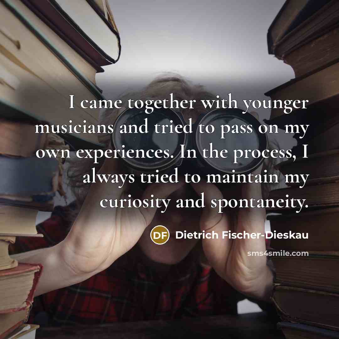 “I came together with younger musicians and tried to pass…” quote by Dietrich Fischer-Dieskau