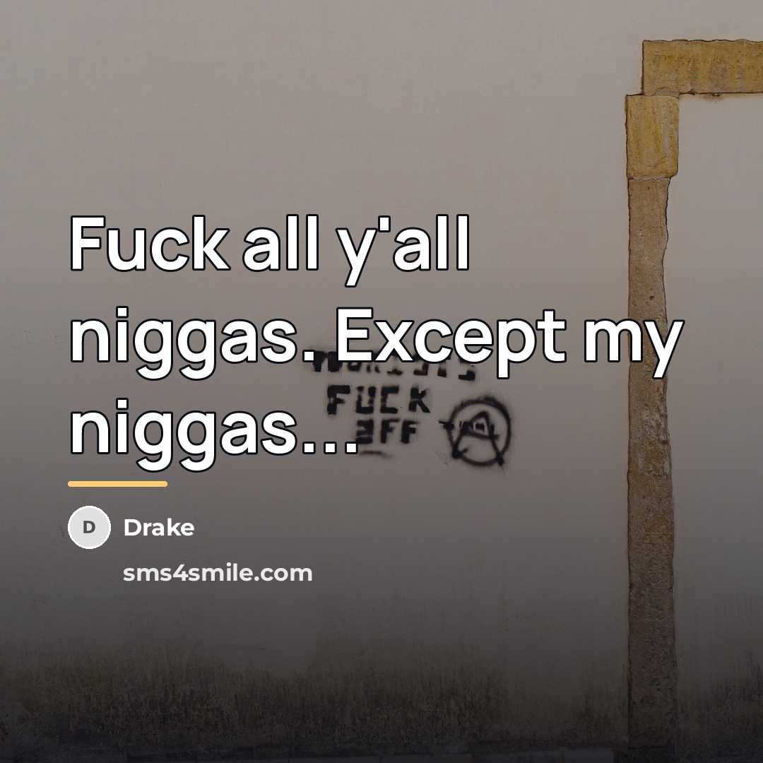 “Fuck all y'all niggas. Except my niggas...…” quote by Drake