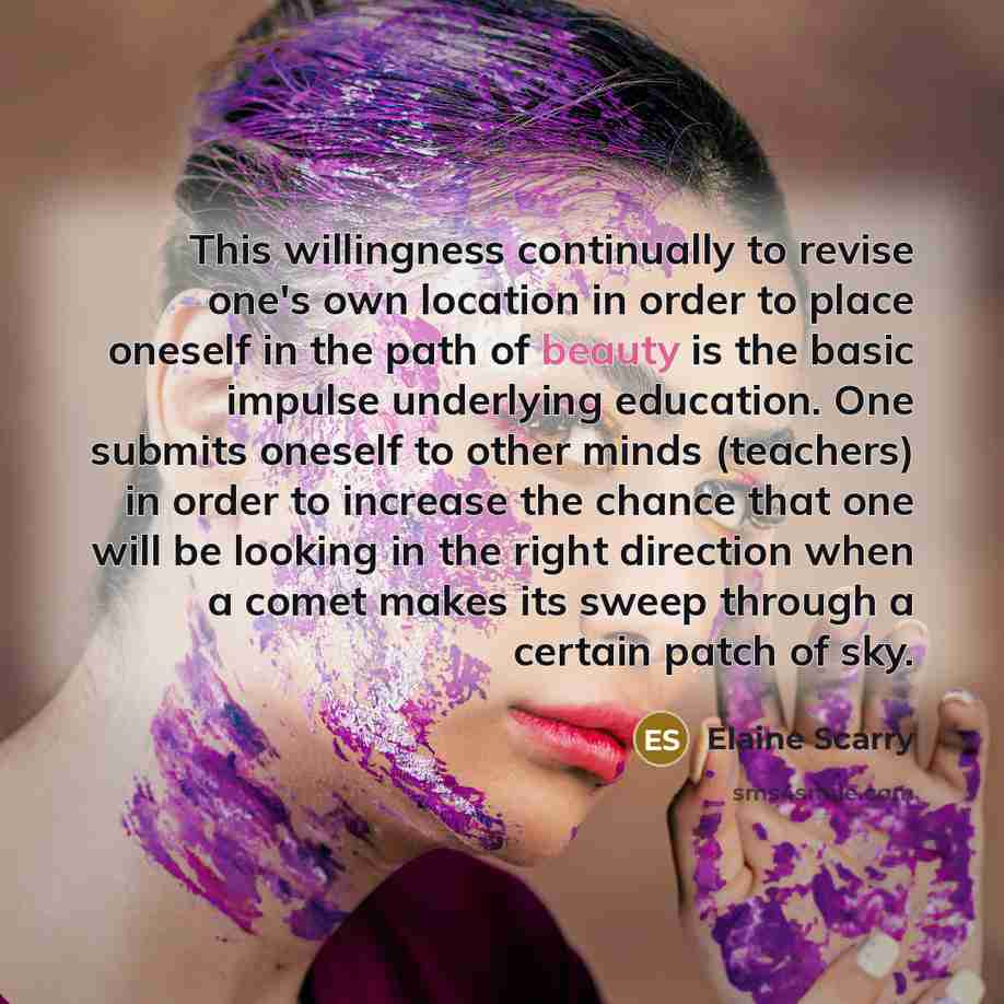 “This willingness continually to revise one's own location in order…” quote by Elaine Scarry