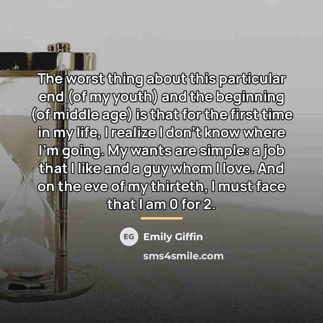 “The worst thing about this particular end (of my youth)…” quote by Emily Giffin