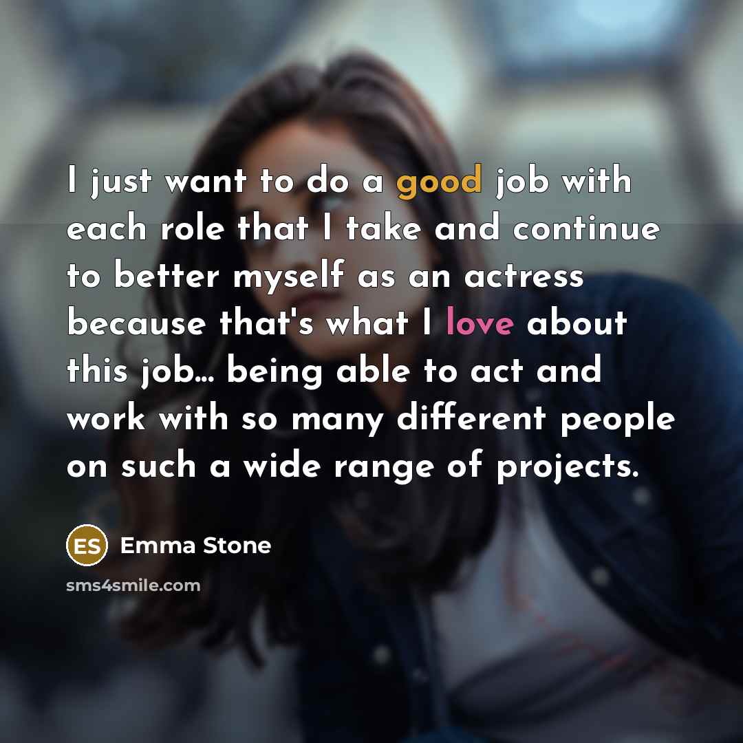 “I just want to do a good job with each…” quote by Emma Stone