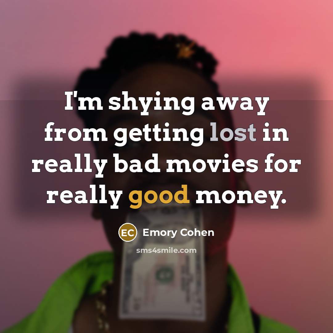 “I'm shying away from getting lost in really bad movies…” quote by Emory Cohen