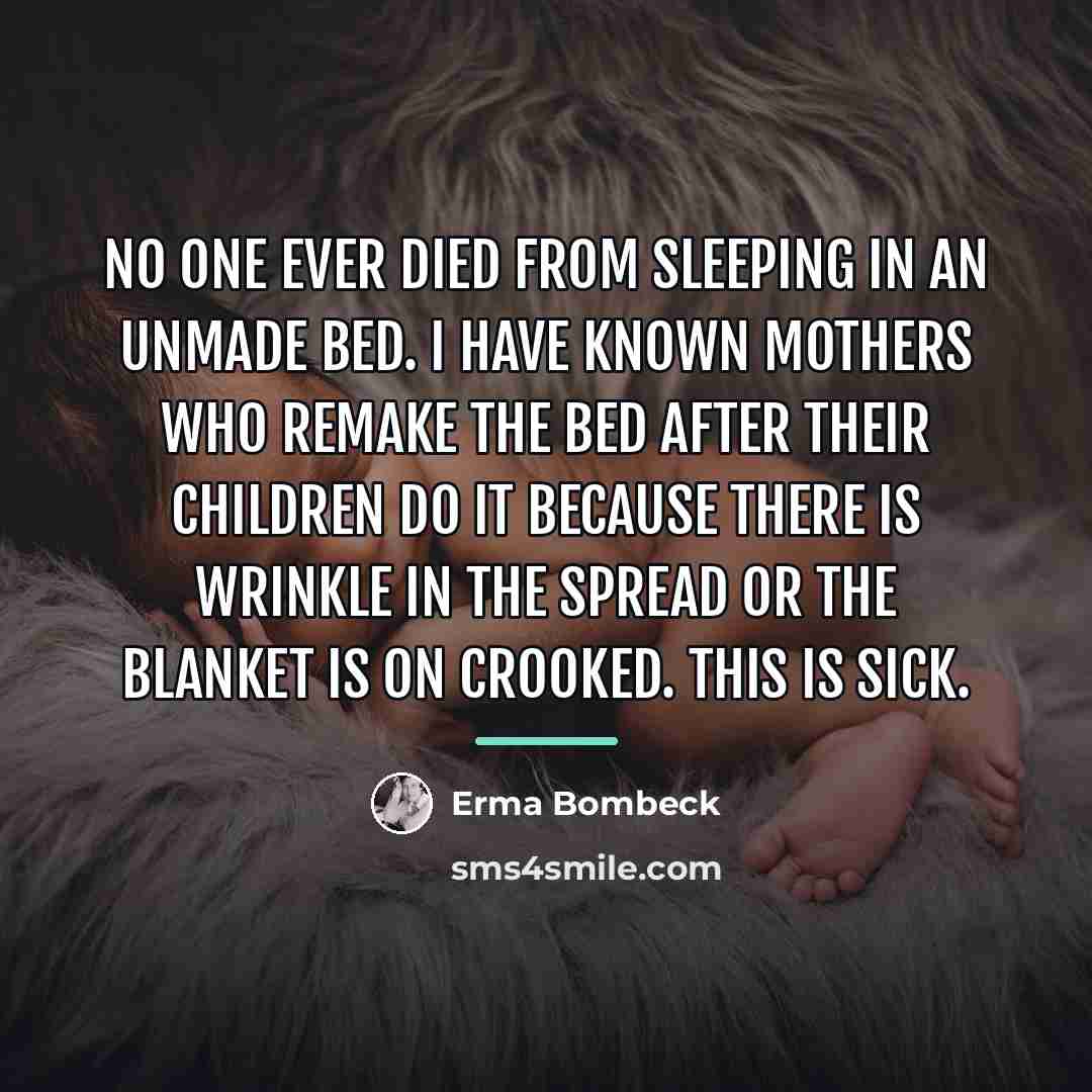 “No one ever died from sleeping in an unmade bed.…” quote by Erma Bombeck