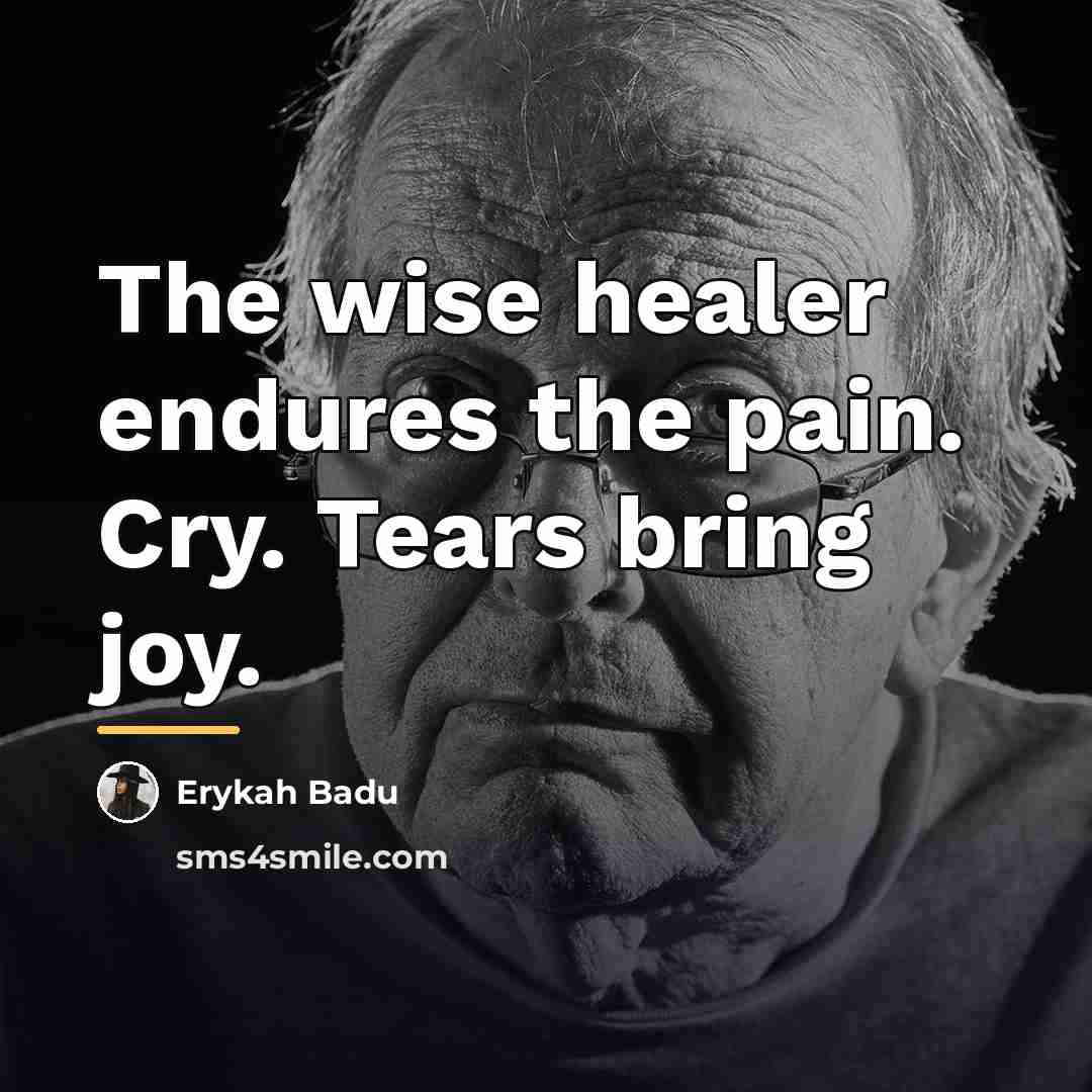 “The wise healer endures the pain. Cry. Tears bring joy.…” quote by Erykah Badu