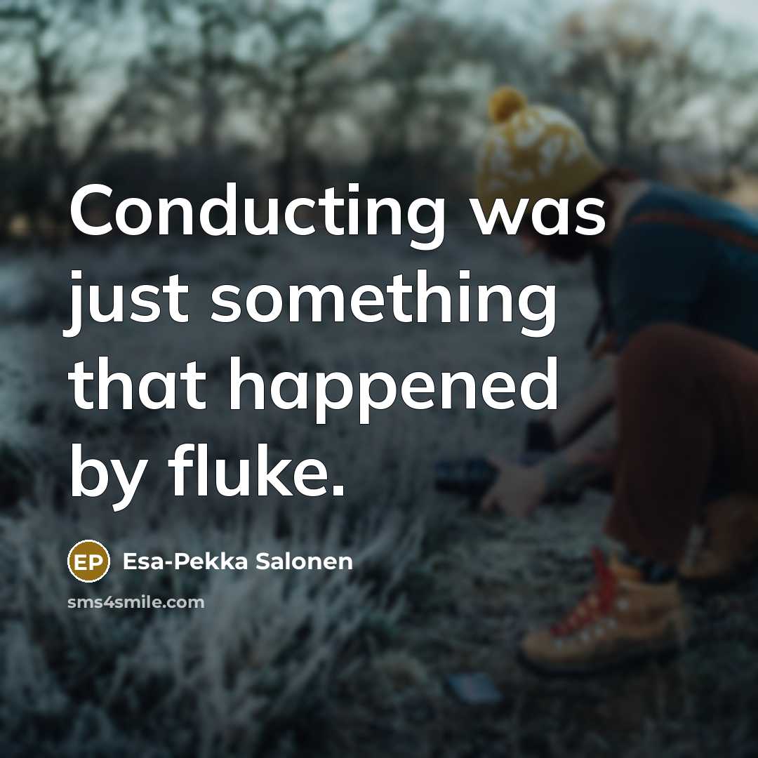“Conducting was just something that happened by fluke.…” quote by Esa-Pekka Salonen