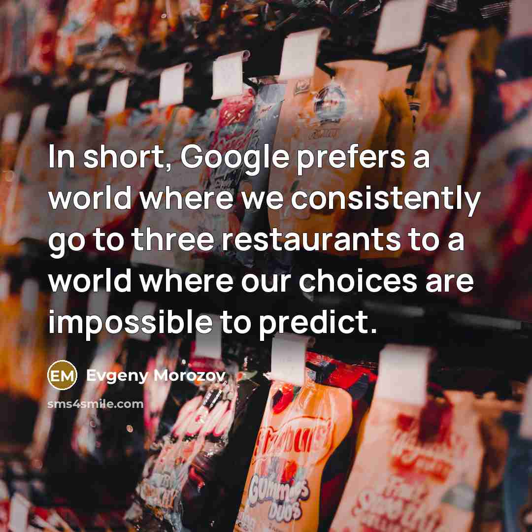 “In short, Google prefers a world where we consistently go…” quote by Evgeny Morozov