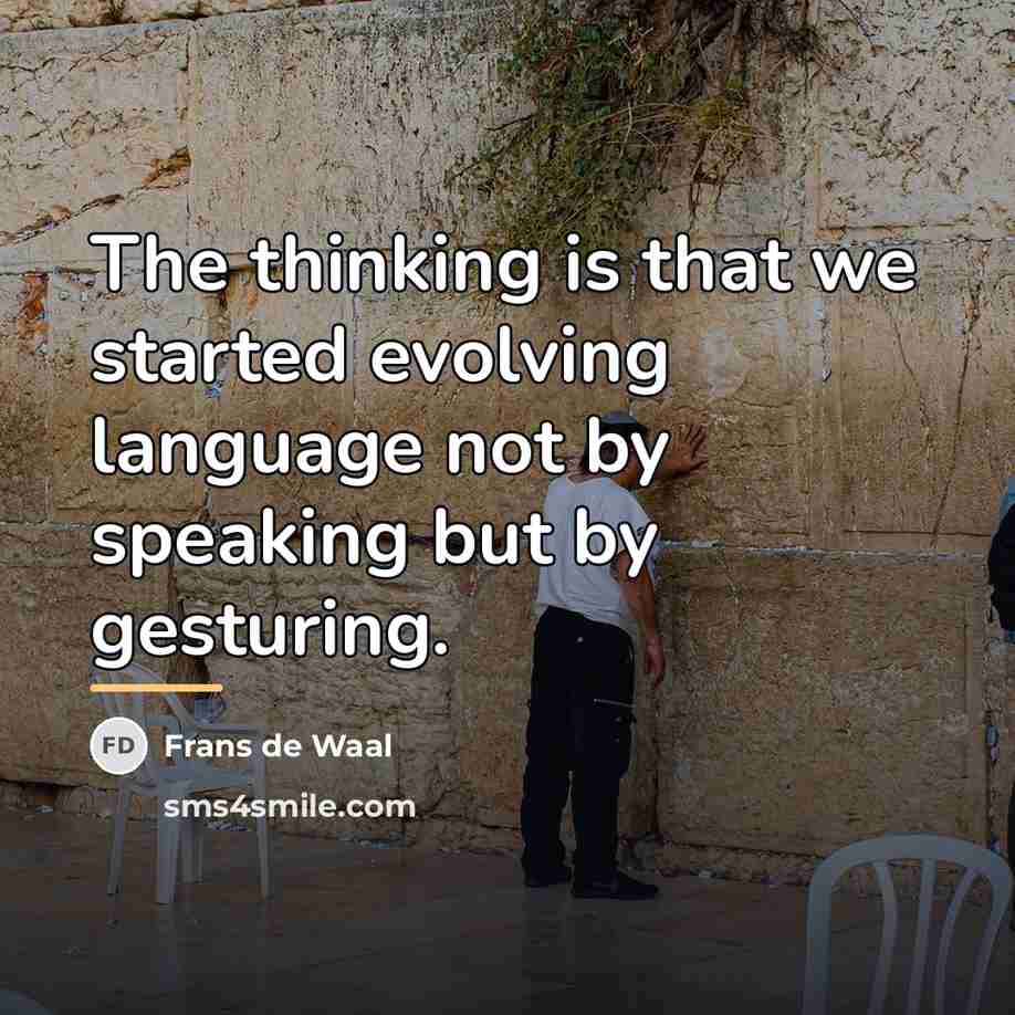 “The thinking is that we started evolving language not by…” quote by Frans de Waal