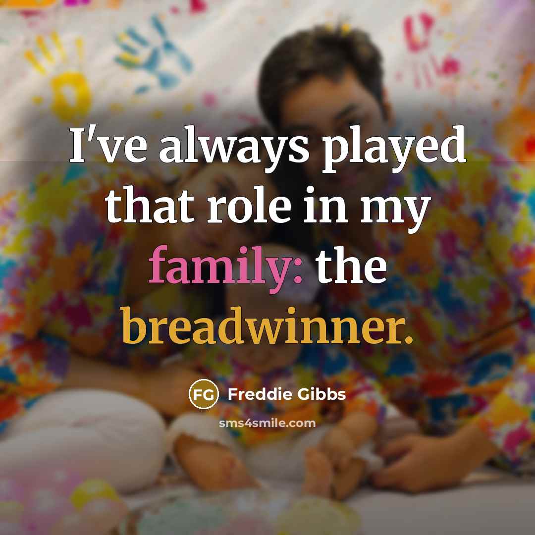 “I've always played that role in my family: the breadwinner.…” quote by Freddie Gibbs