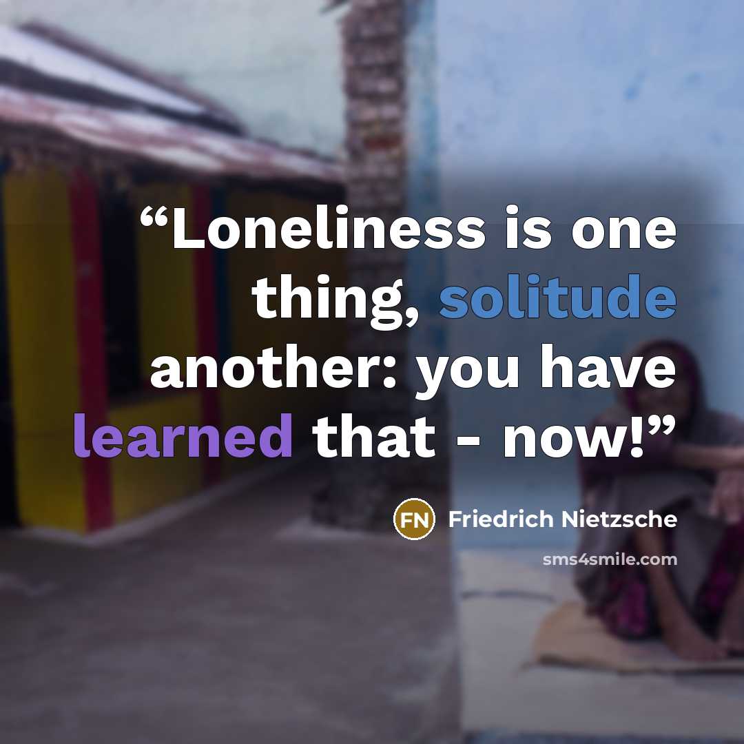 “Loneliness is one thing, solitude another: you have learned that - now!” quote by Friedrich Nietzsche